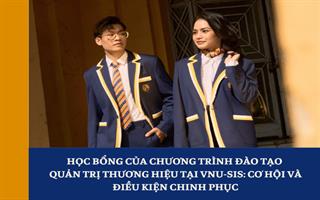 Học bổng của chương trình đào tạo Quản trị thương hiệu tại VNU-SIS: Cơ hội và điều kiện chinh phục